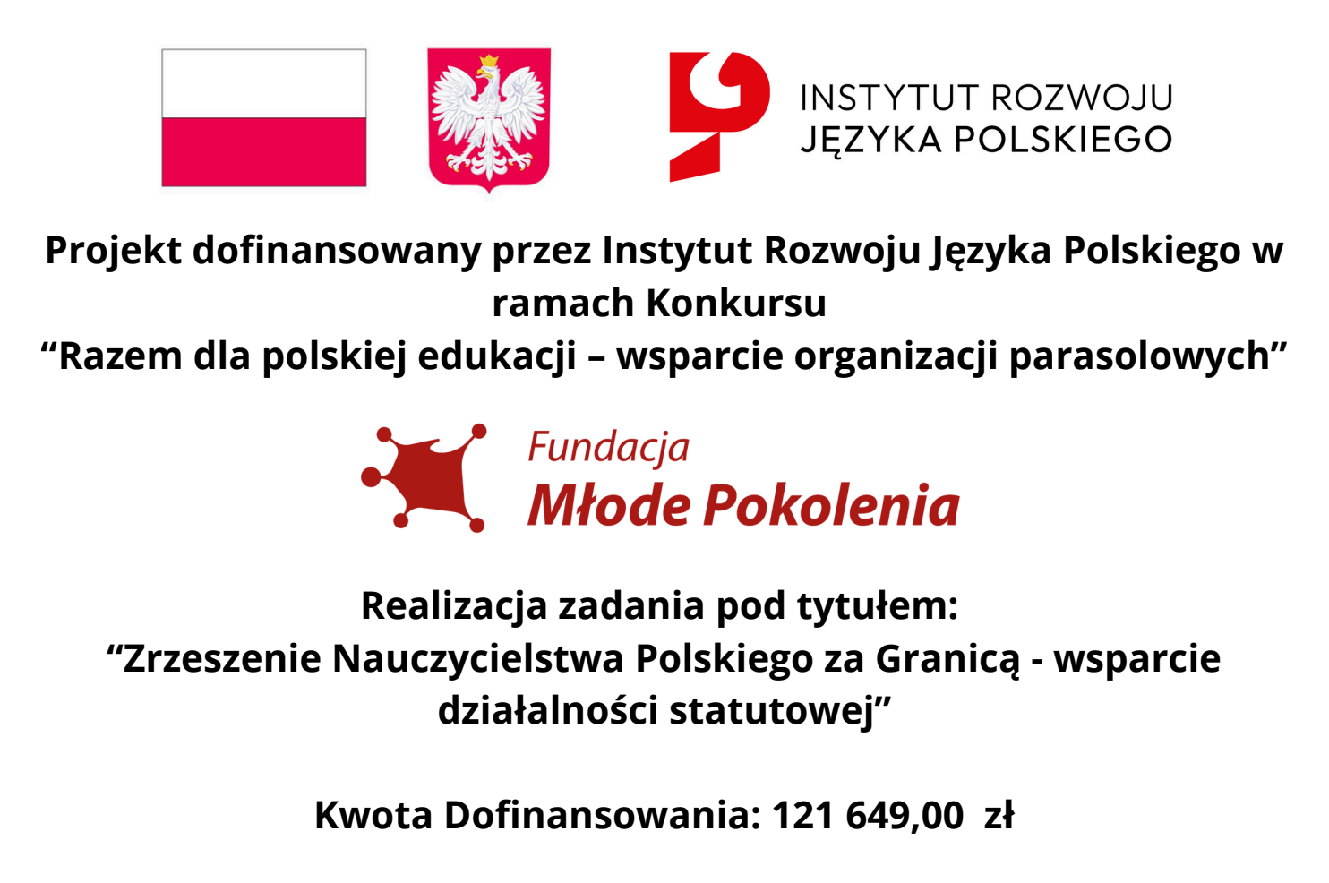 Dofinansowanie z Instytutu Rozwoju Języka Polskiego im. św. MaksymilianaMarii Kolbego na realizację zadania publicznego: „Zrzeszenie NauczycielstwaPolskiego za Granicą- wsparcie działalności statutowej”.
